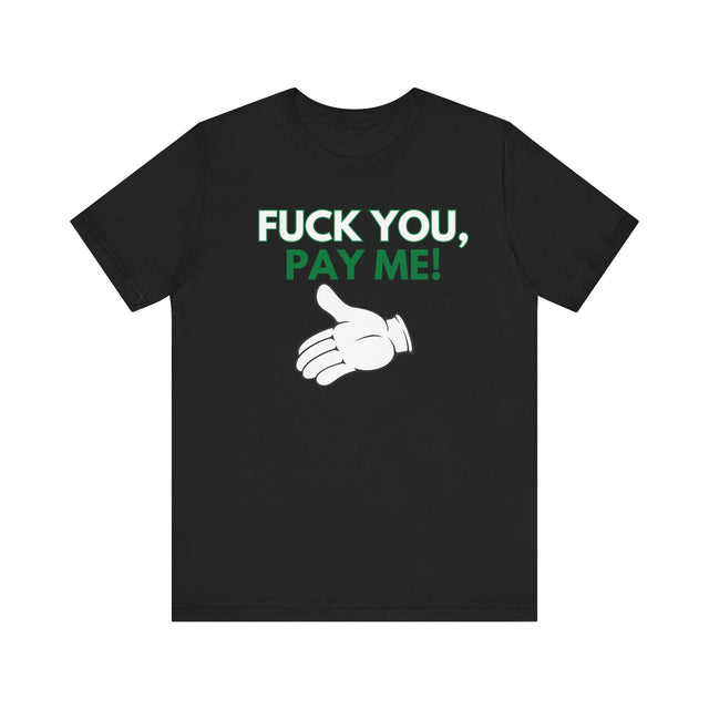Fuck You, Pay me Tshirt, Get paid tshirt, Funny Tshirt, Sarcastic Tshirt