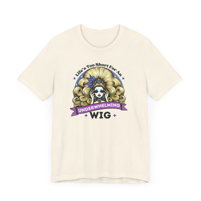 Life's Too Short For An Underwhelming Wig T-shirt, Drag Queen Shirt