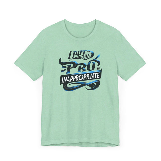 I put the Pro in Inappropriate Shirt, Funny Dad Joke Tee