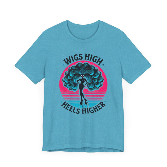 Wigs High Heels Higher Drag T-shirt, LGBTQ+ Tee, Drag Fan Gift