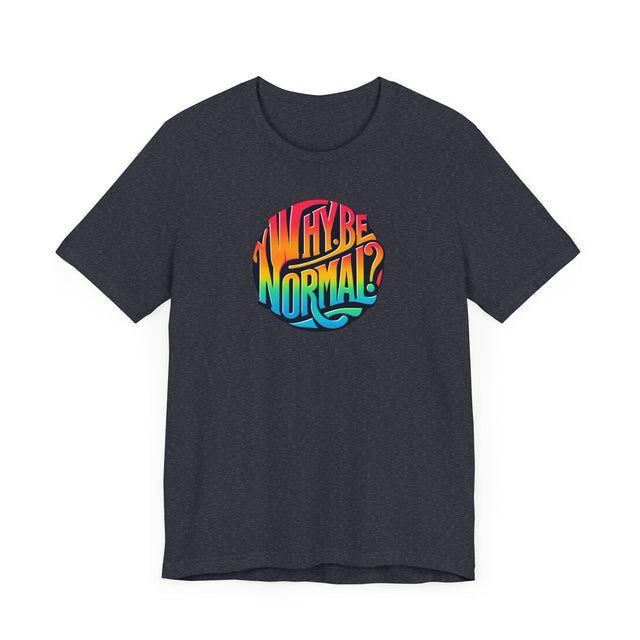 Why Be Normal? Shirt, Pride T-Shirt