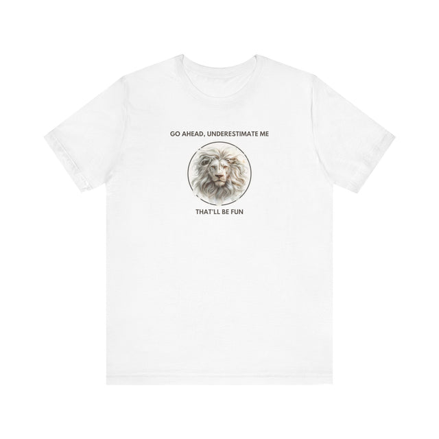 Go ahead, underestimate me. That'll be fun. Tshirt, Powerful woman Tshirt, BadAss tshirt