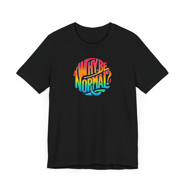 Why Be Normal? Shirt, Pride T-Shirt