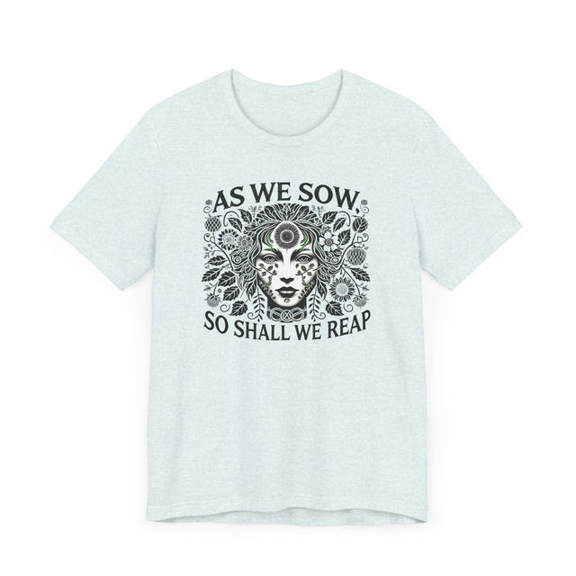 As We Sow So Shall We Reap Tee, Karma T-shirt, Gardening T-shirt