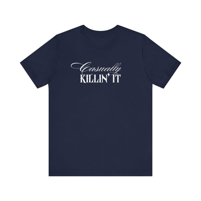 Casually Killin' it Tshirt, funny tshirt, sarcastic tshirt