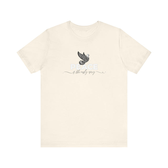 Peace Shirt, Peace Dove Shirt, Peace is the only way shirt, Peace Advocate shirt, non-violence, Peace is the solution, Peace is the answer