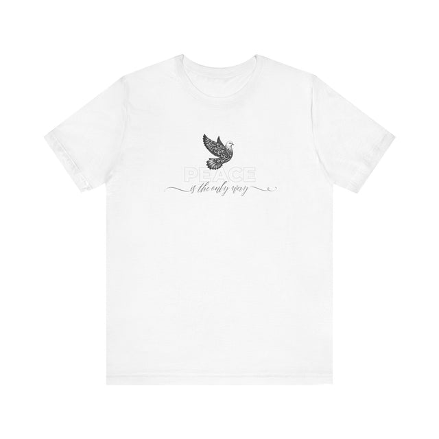 Peace Shirt, Peace Dove Shirt, Peace is the only way shirt, Peace Advocate shirt, non-violence, Peace is the solution, Peace is the answer