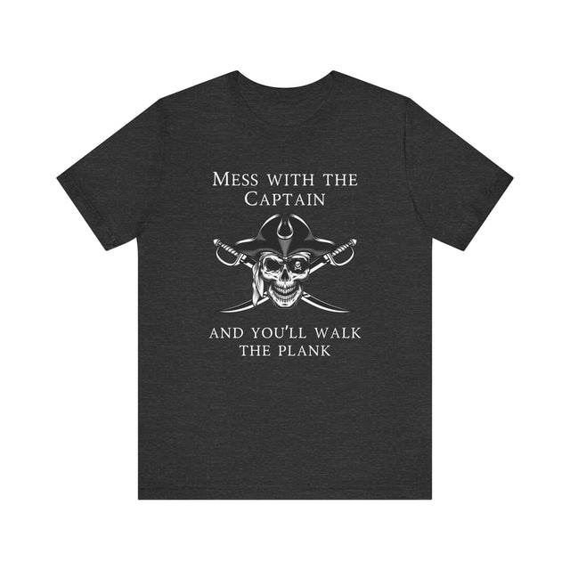 Mess with the Captain and you'll walk the plank Tshirt, Nautical Tshirt, Boating shirt, Captain Shirt, Nautical Gift, boating Gift, Dad Gift