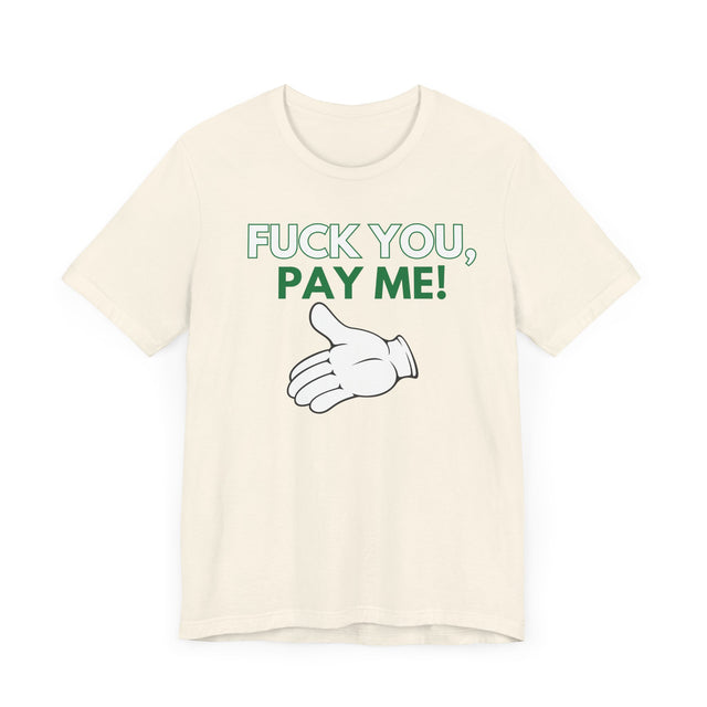Fuck You, Pay me Tshirt, Get paid tshirt, Funny Tshirt, Sarcastic Tshirt