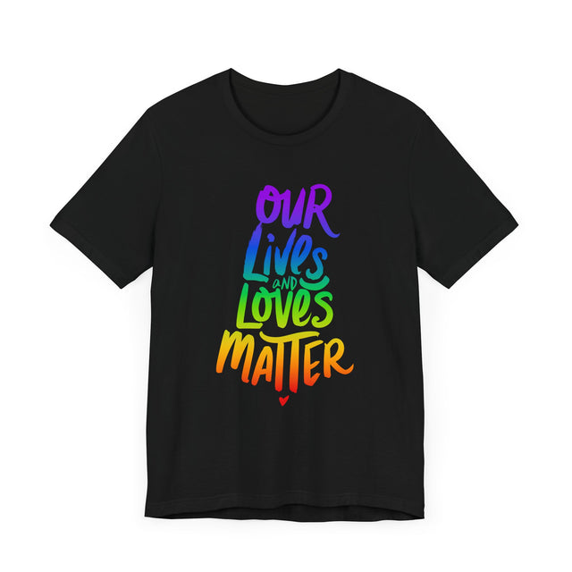 Our Lives & Loves Matter, Rainbow Text Shirt, Marriage Equality, LGBTQ+ Tee, Queer