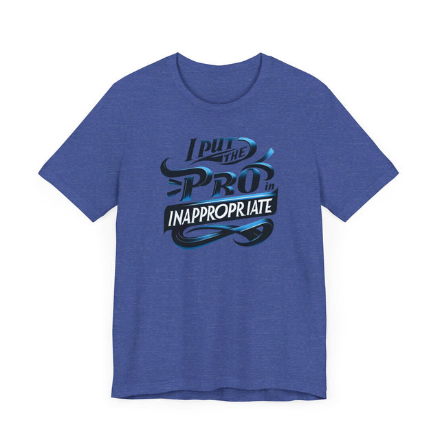 I put the Pro in Inappropriate Shirt, Funny Dad Joke Tee