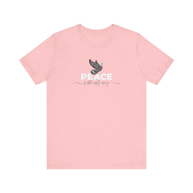 Peace Shirt, Peace Dove Shirt, Peace is the only way shirt, Peace Advocate shirt, non-violence, Peace is the solution, Peace is the answer