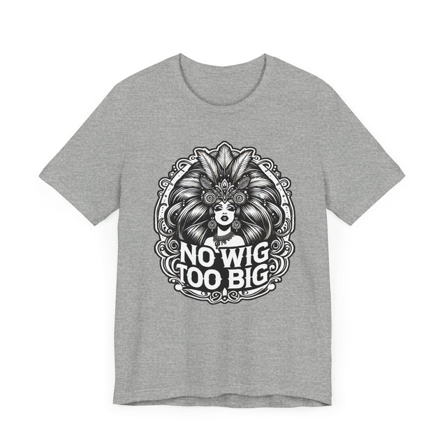 No Wig Too Big Drag T-shirt, LGBTQ+ Tee, Drag Fan Gift