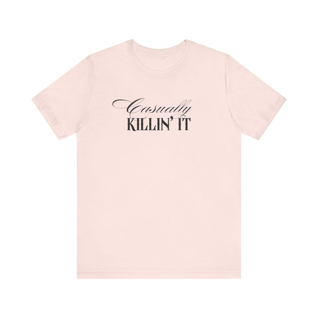 Casually Killin' it Tshirt, funny tshirt, sarcastic tshirt