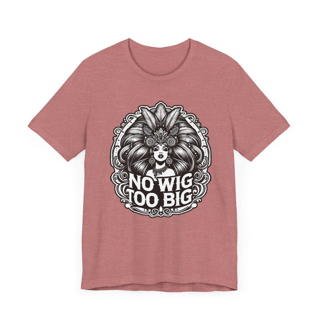 No Wig Too Big Drag T-shirt, LGBTQ+ Tee, Drag Fan Gift