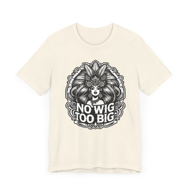 No Wig Too Big Drag T-shirt, LGBTQ+ Tee, Drag Fan Gift