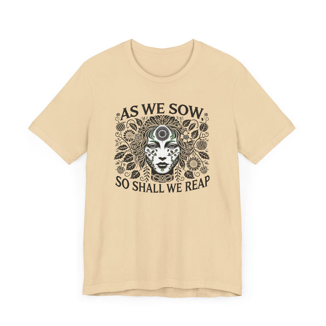 As We Sow So Shall We Reap Tee, Karma T-shirt, Gardening T-shirt