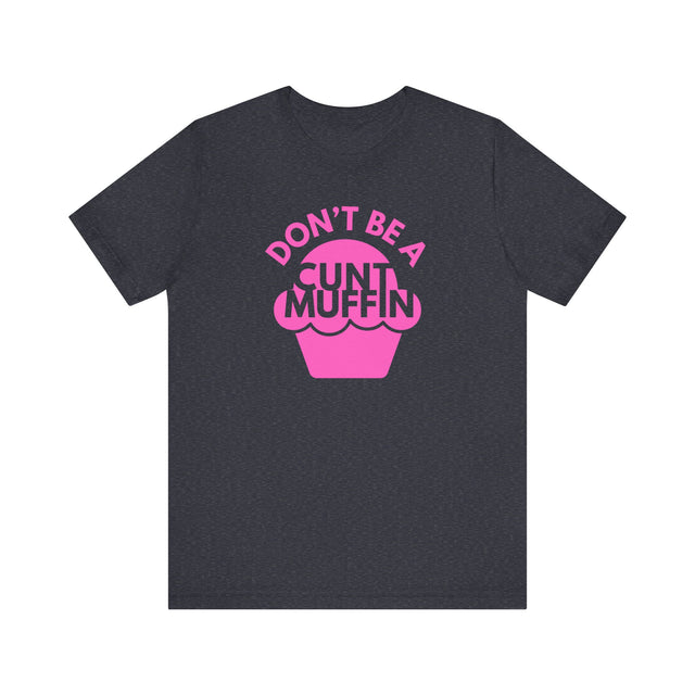 Don't be a cunt muffin tshirt, Sarcastic Tshirt, Funny Tshirt, Abrasive but funny shirt