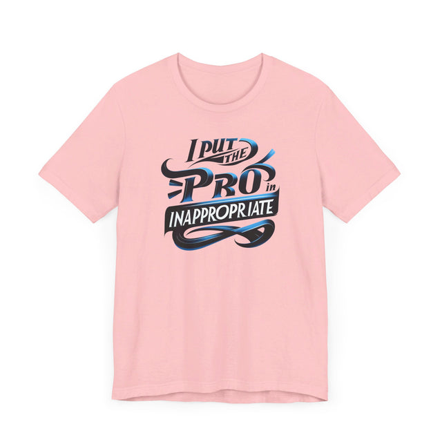 I put the Pro in Inappropriate Shirt, Funny Dad Joke Tee