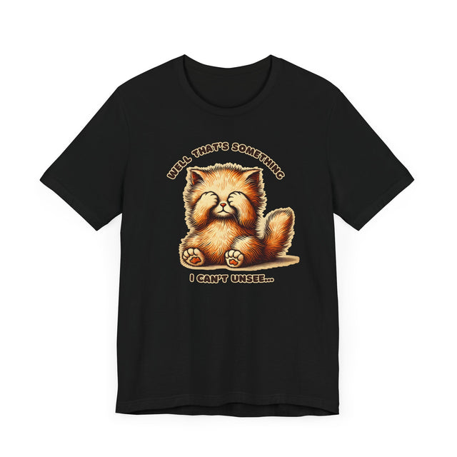 Well That's Something I Can't Unsee tee, Cute Kitten Tshirt