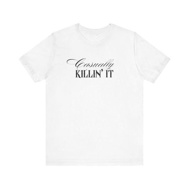 Casually Killin' it Tshirt, funny tshirt, sarcastic tshirt