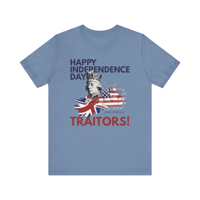 Happy Independence Day Traitors!, Funny Tshirt, July 4th T-shirt