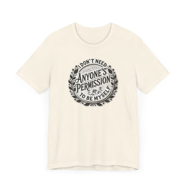 I don't Need Anyone's Permission to be Myself Tee, Be yourself T-shirt