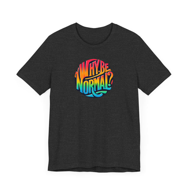 Why Be Normal? Shirt, Pride T-Shirt