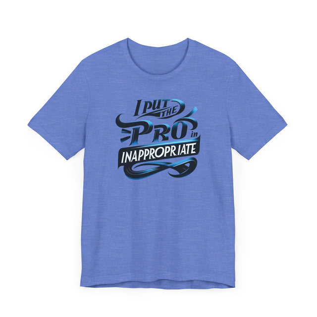 I put the Pro in Inappropriate Shirt, Funny Dad Joke Tee