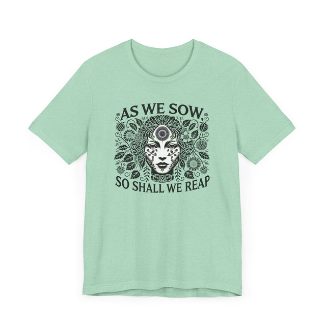 As We Sow So Shall We Reap Tee, Karma T-shirt, Gardening T-shirt