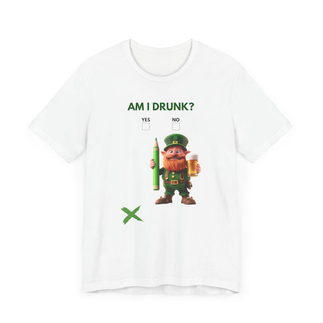 Am I drunk Tshirt, Leprechaun Tshirt, St Patrick's Day Tshirt, Funny Tshirt