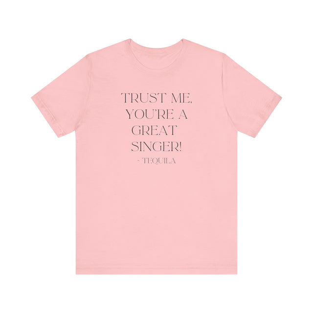 Trust Me, You're a Great Singer ~Tequila, Tequila Tunes Tee, Funny T-shirt, Party T-shirt