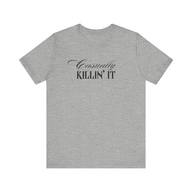 Casually Killin' it Tshirt, funny tshirt, sarcastic tshirt
