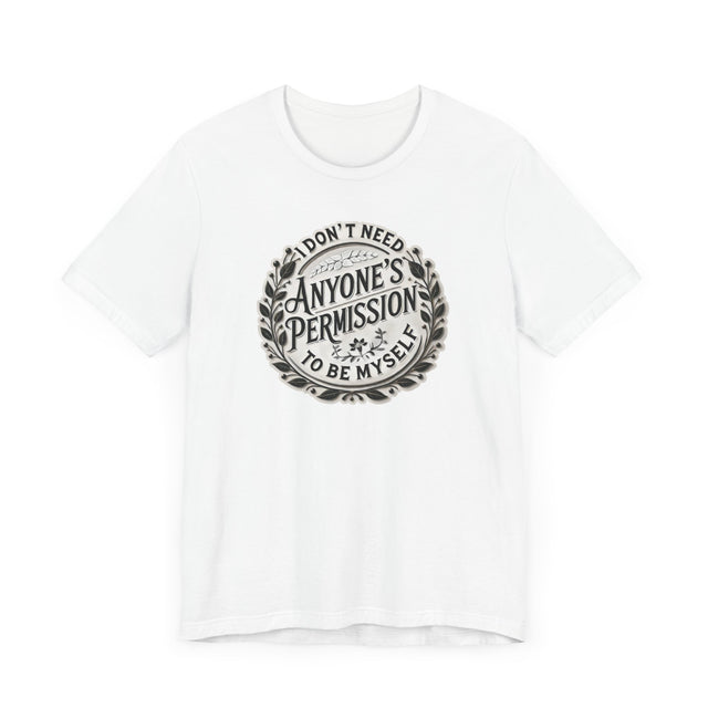 I don't Need Anyone's Permission to be Myself Tee, Be yourself T-shirt