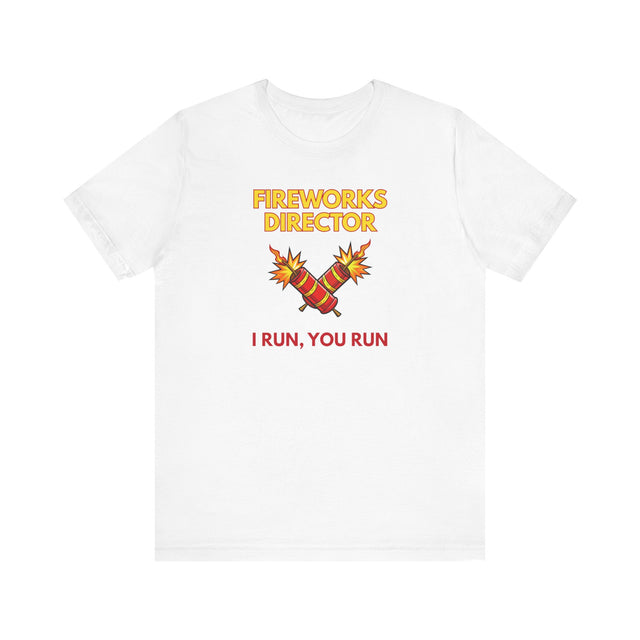 Fireworks Director Tshirt, Funny 4th of July tshirt, I run, you run!