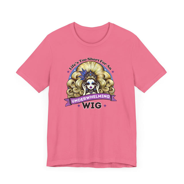 Life's Too Short For An Underwhelming Wig T-shirt, Drag Queen Shirt