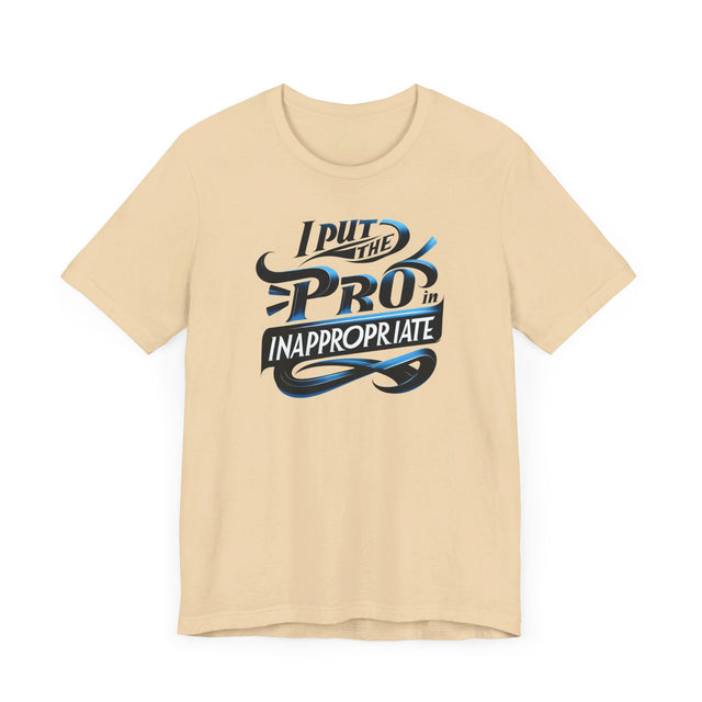 I put the Pro in Inappropriate Shirt, Funny Dad Joke Tee