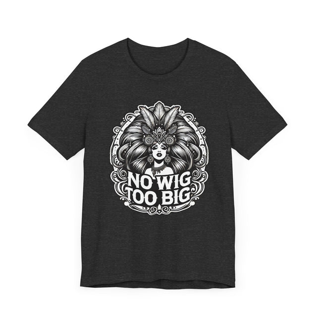 No Wig Too Big Drag T-shirt, LGBTQ+ Tee, Drag Fan Gift