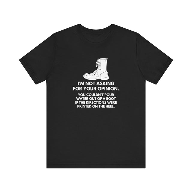 I'm Not Asking for Your Opinion tshirt, no nonsense tshirt, funny and sarcastic tee