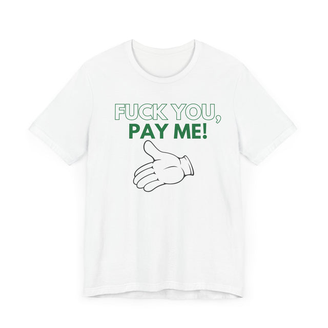 Fuck You, Pay me Tshirt, Get paid tshirt, Funny Tshirt, Sarcastic Tshirt