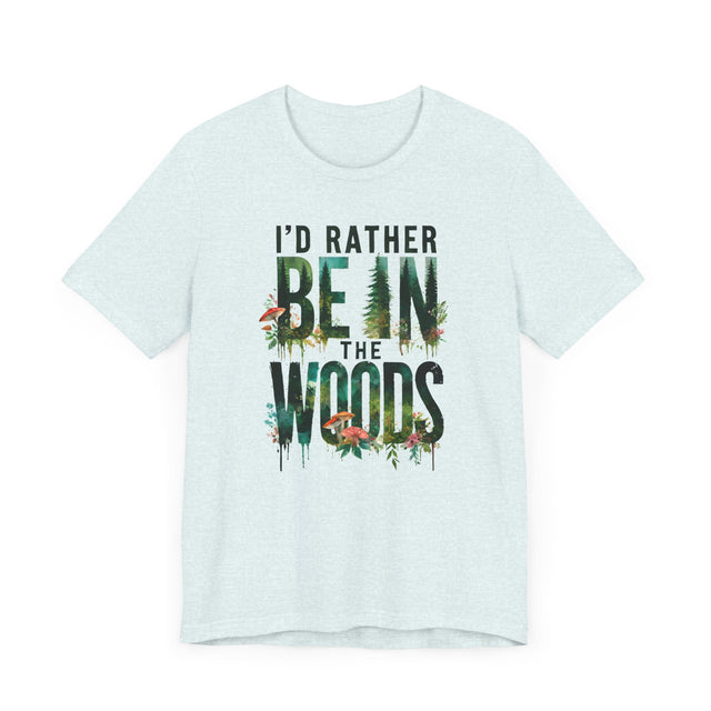 I'd Rather Be In The Woods Shirt, Forest T-shirt, Nature Tee