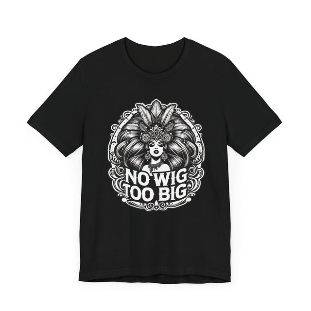 No Wig Too Big Drag T-shirt, LGBTQ+ Tee, Drag Fan Gift