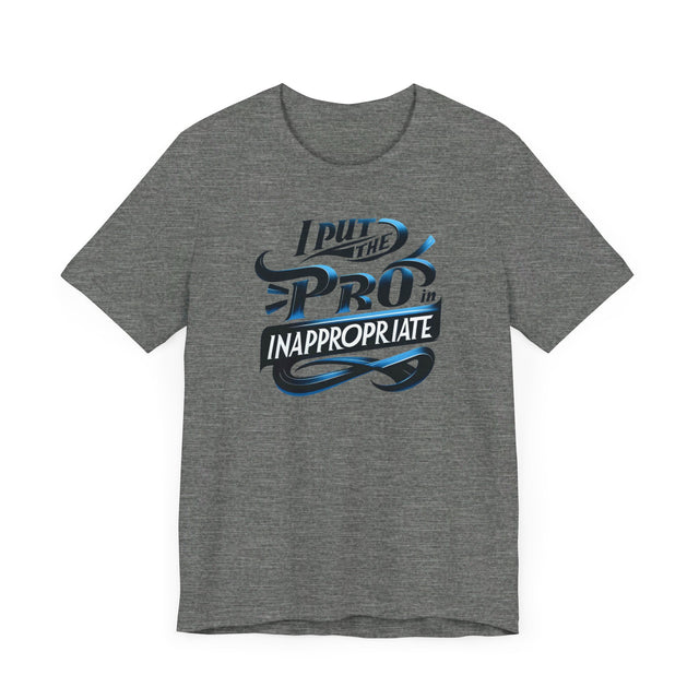 I put the Pro in Inappropriate Shirt, Funny Dad Joke Tee