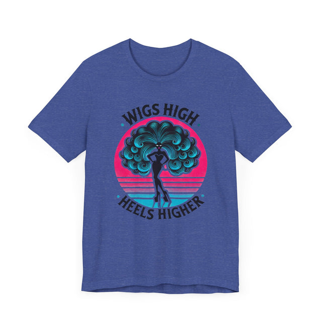 Wigs High Heels Higher Drag T-shirt, LGBTQ+ Tee, Drag Fan Gift