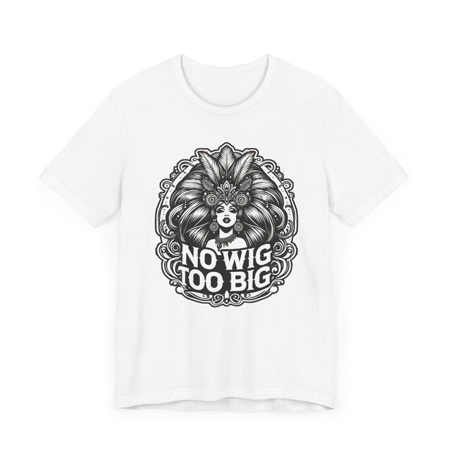No Wig Too Big Drag T-shirt, LGBTQ+ Tee, Drag Fan Gift