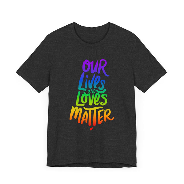 Our Lives & Loves Matter, Rainbow Text Shirt, Marriage Equality, LGBTQ+ Tee, Queer