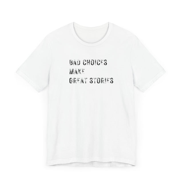 Bad Choices Make Good Stories Tshirt, Sarcastic Tshirt, Funny Tshirt