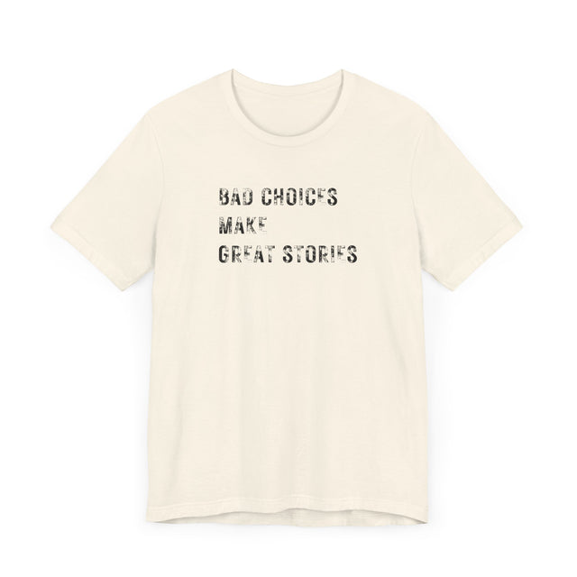 Bad Choices Make Good Stories Tshirt, Sarcastic Tshirt, Funny Tshirt