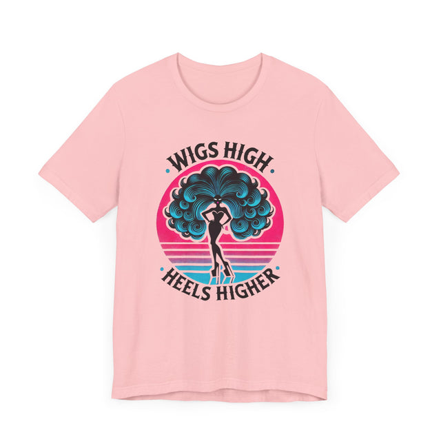 Wigs High Heels Higher Drag T-shirt, LGBTQ+ Tee, Drag Fan Gift