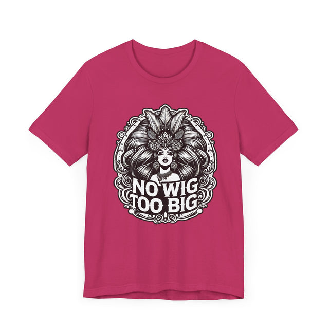 No Wig Too Big Drag T-shirt, LGBTQ+ Tee, Drag Fan Gift